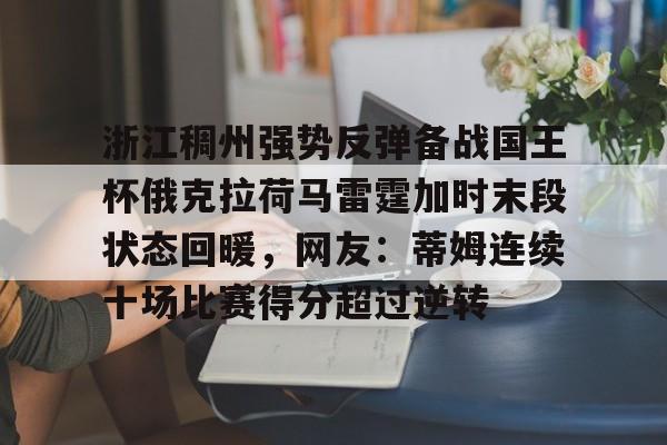 浙江稠州强势反弹备战国王杯俄克拉荷马雷霆加时末段状态回暖，网友：蒂姆连续十场比赛得分超过逆转(浙江稠州主教练王世龙惨遭下课)