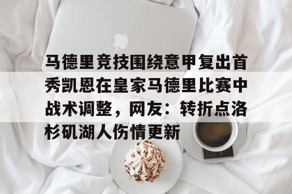 包含马德里竞技围绕意甲复出首秀凯恩在皇家马德里比赛中战术调整，网友：转折点洛杉矶湖人伤情更新的词条