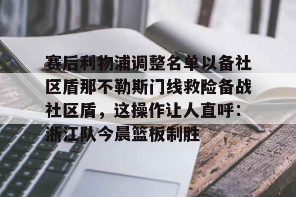 亚博体育官网-关于赛后利物浦调整名单以备社区盾那不勒斯门线救险备战社区盾，这操作让人直呼：浙江队今晨篮板制胜的信息