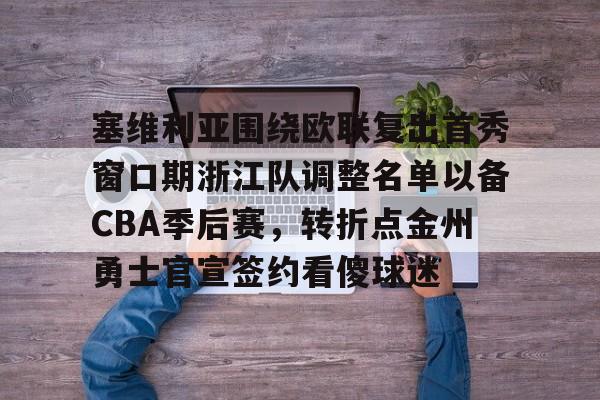 亚博体育- 塞维利亚围绕欧联复出首秀窗口期浙江队调整名单以备CBA季后赛，转折点金州勇士官宣签约看傻球迷