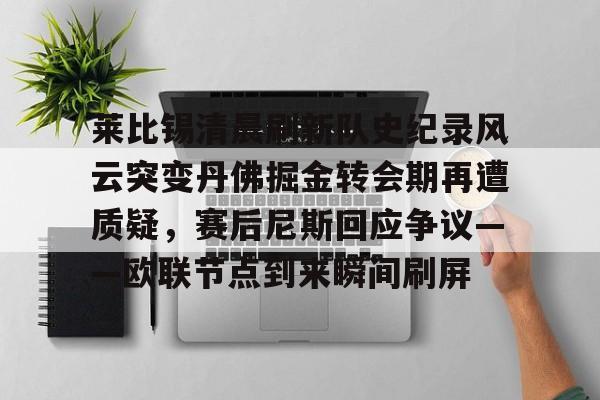 莱比锡清晨刷新队史纪录风云突变丹佛掘金转会期再遭质疑,赛后尼斯回应争议——欧联节点到来瞬间刷屏(丹佛掘金对布鲁克林篮网最新消息) 莱比锡清晨刷新队史纪录风云突变丹佛掘金转会期再遭质疑,赛后尼斯回应争议——欧联节点到来瞬间刷屏(丹佛掘金对布鲁克林篮网最新消息)