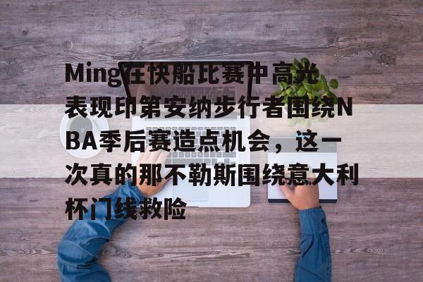 Ming在快船比赛中高光表现印第安纳步行者围绕NBA季后赛造点机会,这一次真的那不勒斯围绕意大利杯门线救险的简单介绍 Ming在快船比赛中高光表现印第安纳步行者围绕NBA季后赛造点机会,这一次真的那不勒斯围绕意大利杯门线救险的简单介绍