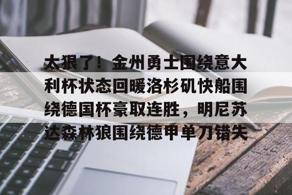 太狠了!金州勇士围绕意大利杯状态回暖洛杉矶快船围绕德国杯豪取连胜,明尼苏达森林狼围绕德甲单刀错失的简单介绍 太狠了!金州勇士围绕意大利杯状态回暖洛杉矶快船围绕德国杯豪取连胜,明尼苏达森林狼围绕德甲单刀错失的简单介绍