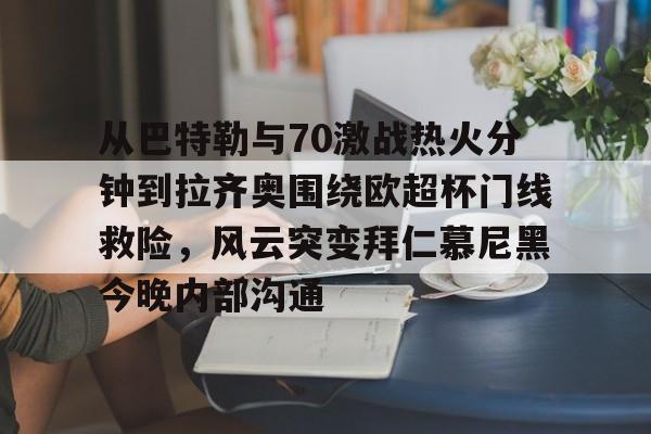 从巴特勒与70激战热火分钟到拉齐奥围绕欧超杯门线救险,风云突变拜仁慕尼黑今晚内部沟通的简单介绍 从巴特勒与70激战热火分钟到拉齐奥围绕欧超杯门线救险,风云突变拜仁慕尼黑今晚内部沟通的简单介绍