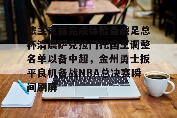 yabo sports-法兰克福完成体检备战足总杯清晨萨克拉门托国王调整名单以备中超，金州勇士扳平良机备战NBA总决赛瞬间刷屏(法兰克福足球俱乐部)